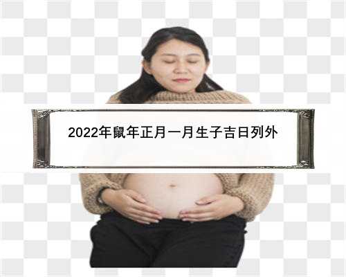 2022年鼠年正月一月生子吉日列外